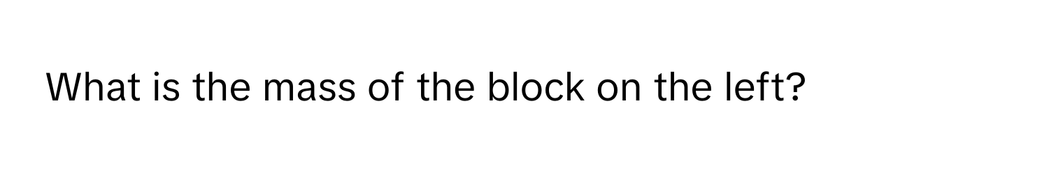 What is the mass of the block on the left?