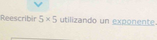 Reescribir 5* 5 utilizando un exponente.