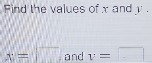 Find the values of x and y.
x=□ and v=□