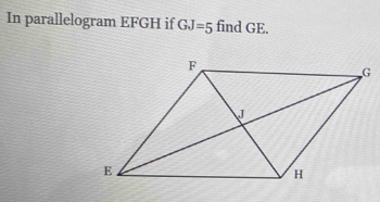 In parallelogram EFGH if GJ=5 find GE.