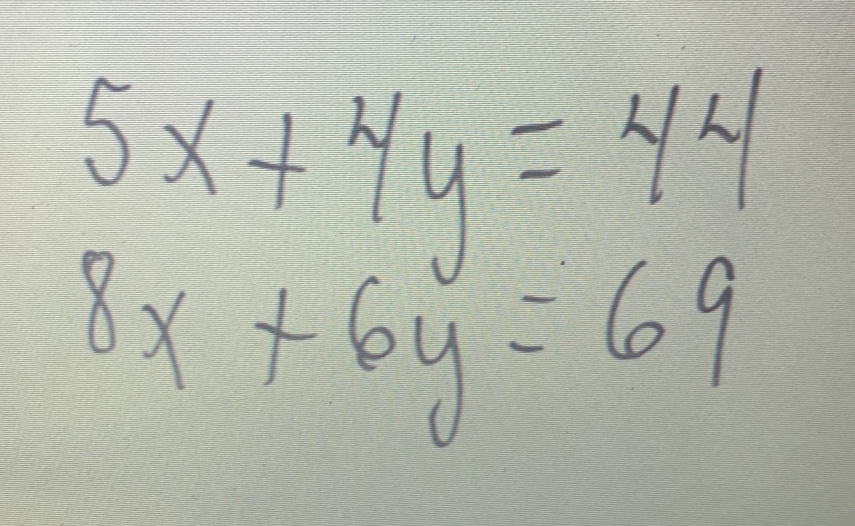 5x+4y=44
8x+6y=69