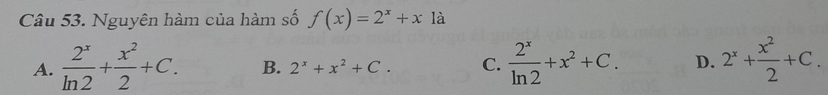 Nguyên hàm của hàm số f(x)=2^x+x1 à
A.  2^x/ln 2 + x^2/2 +C.
B. 2^x+x^2+C. C.  2^x/ln 2 +x^2+C. D. 2^x+ x^2/2 +C.