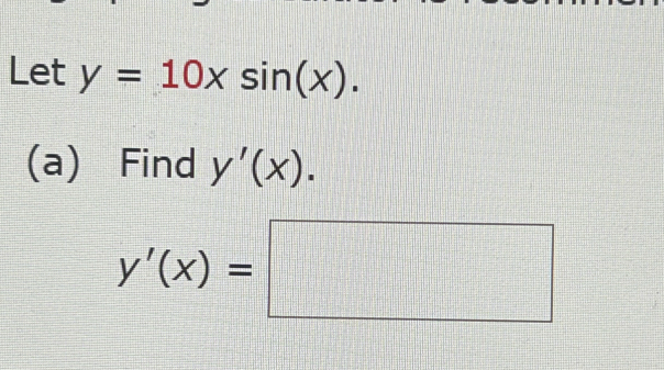 Let y=10xsin (x). 
(a) Find y'(x).
y'(x)=□