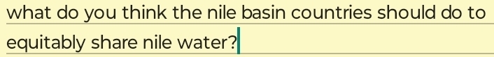 what do you think the nile basin countries should do to 
equitably share nile water?
