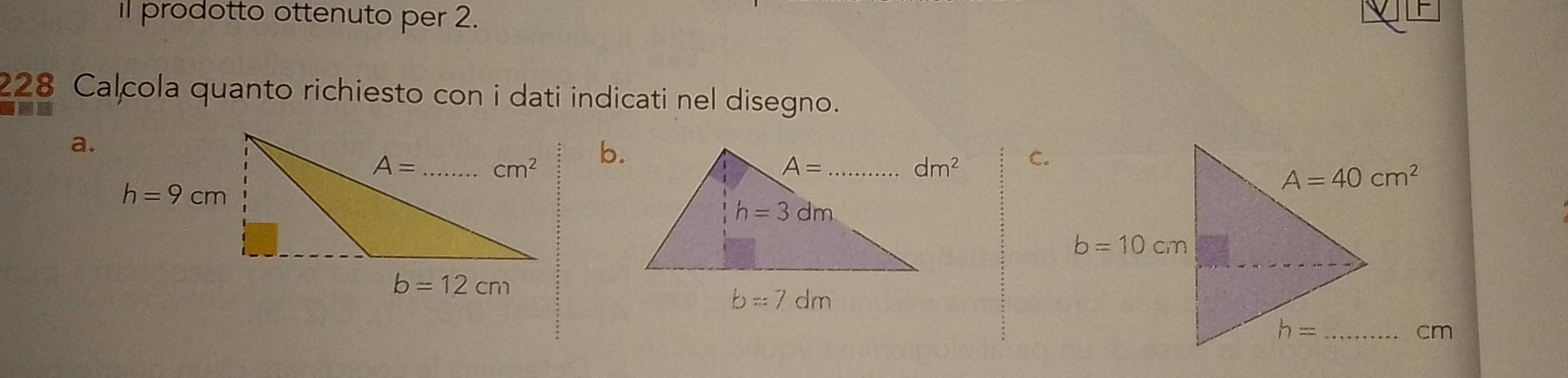 il prodotto ottenuto per 2.
228 Calcola quanto richiesto con i dati indicati nel disegno.
a.
b.
C.