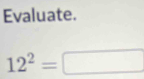 Evaluate.
12^2=□