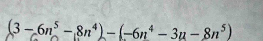 (3 - 6n° - 8n⁴) - (-6n⁴ - 3n - 8n³)