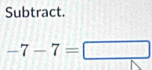 Subtract.
-7-7=□