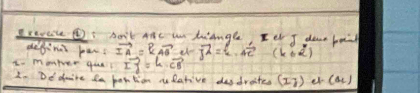 Isavcc : nort ARc un triange, Iet I dean boil 
defins pers vector IA=kvector AB vector j^(2=k· 4vector e) (k∈ R)
c. momter que? vector IF=widehat CB
2. De dine dn postion rlative desdraites (I_I) er (a_4)