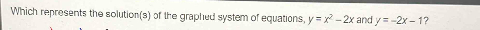 Which represents the solution(s) of the graphed system of equations, y=x^2-2x and y=-2x-1 ?