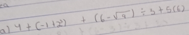 ea 
al 4+(-1+2)+(6-sqrt(9))/ 3+5(6)