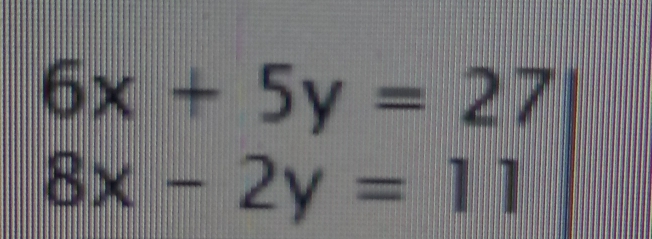 6x+5y=27
8x-2y=11