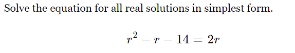 Solve the equation for all real solutions in simplest form.
r^2-r-14=2r