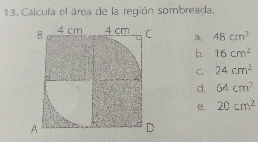 Calcula el área de la región sombreada.
a. 48cm^2
b. 16cm^2
C. 24cm^2
d. 64cm^2
e. 20cm^2