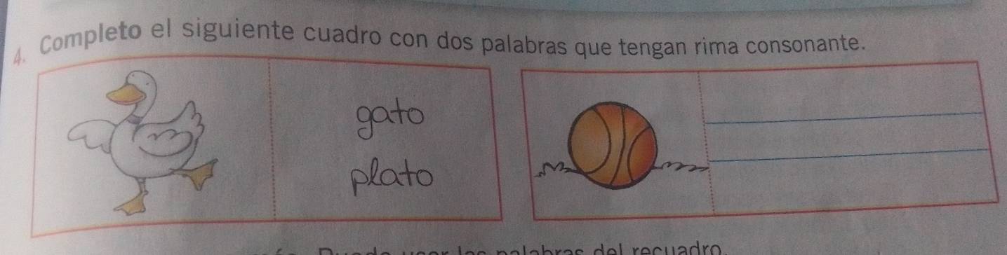 Completo el siguiente cuadro con dos palabras que tengan rima consonante. 
gato 
plato