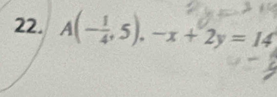 A(- 1/4 ,5),-x+2y=14