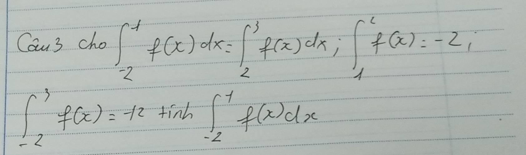 Cau3 cho
∈t _(-2)^1f(x)dx=∈t _2^3f(x)dx; ∈t _1^2f(x)=-2,
∈t _(-2)^3f(x)=-12 finh
∈t _(-2)^7f(x)dx