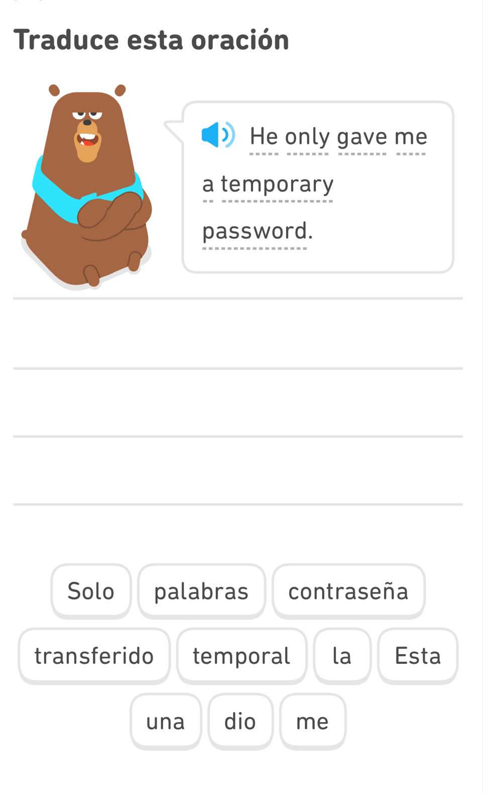 Traduce esta oración 
He only gave me 
a temporary 
password. 
Solo palabras contraseña 
transferido temporal la Esta 
una dio me