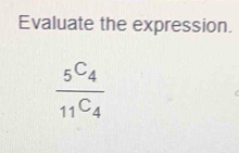 Evaluate the expression.
frac _5C_4_11C_4