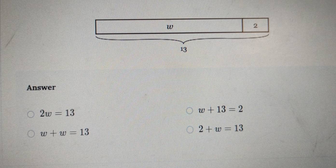 Answer
2w=13
w+13=2
w+w=13
2+w=13