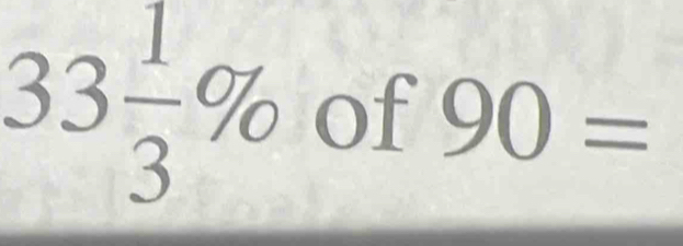 33 1/3 % of 90=