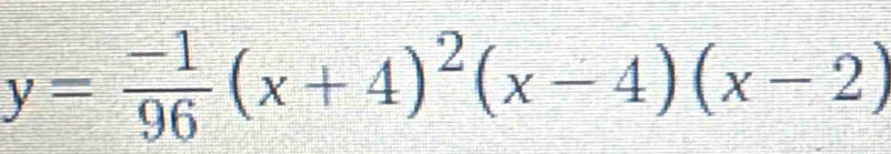 y= (-1)/96 (x+4)^2(x-4)(x-2)