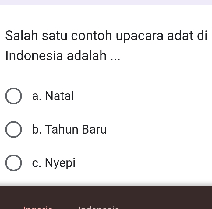 Salah satu contoh upacara adat di
Indonesia adalah ...
a. Natal
b. Tahun Baru
c. Nyepi