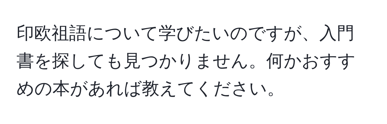 印欧祖語について学びたいのですが、入門書を探しても見つかりません。何かおすすめの本があれば教えてください。