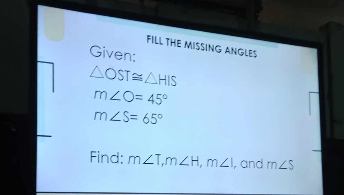 FILL THE MISSING ANGLES 
Given:
△ OST≌ △ HIS
m∠ O=45°
m∠ S=65°
Find: m∠ T, m∠ H, m∠ I , and m∠ S