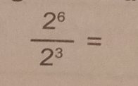  2^6/2^3 =