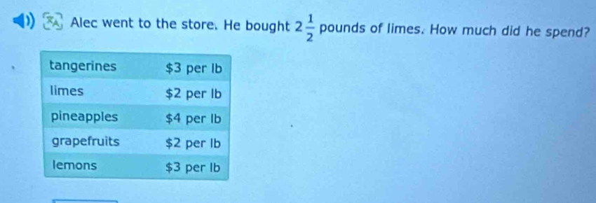 ) Alec went to the store. He bought 2 1/2  pounds of limes. How much did he spend?
