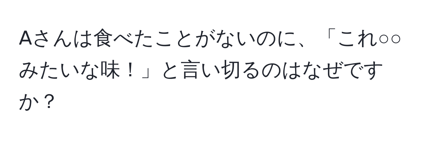 Aさんは食べたことがないのに、「これ○○みたいな味！」と言い切るのはなぜですか？