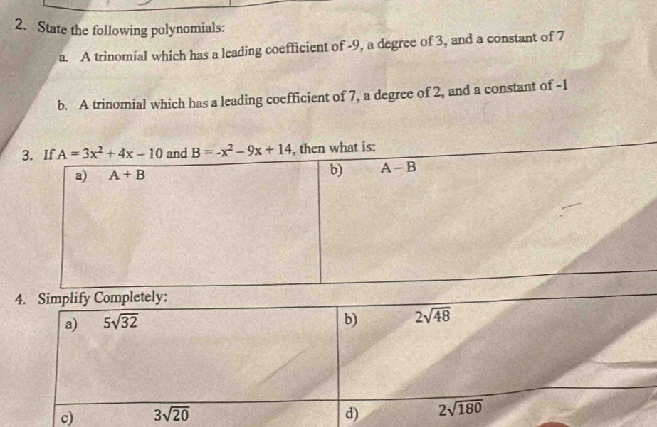 State the following polynomials:
a. A trinomial which has a leading coefficient of -9, a degree of 3, and a constant of 7
b. A trinomial which has a leading coefficient of 7, a degree of 2, and a constant of -1