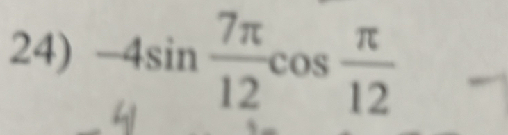 -4sin  7π /12 cos  π /12 