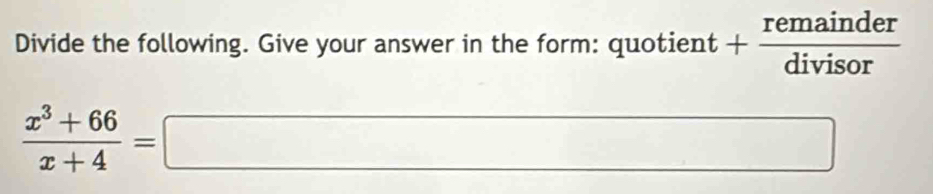 Divide the following. Give your answer in the form: quotient + remainder/divisor 
 (x^3+66)/x+4 =□