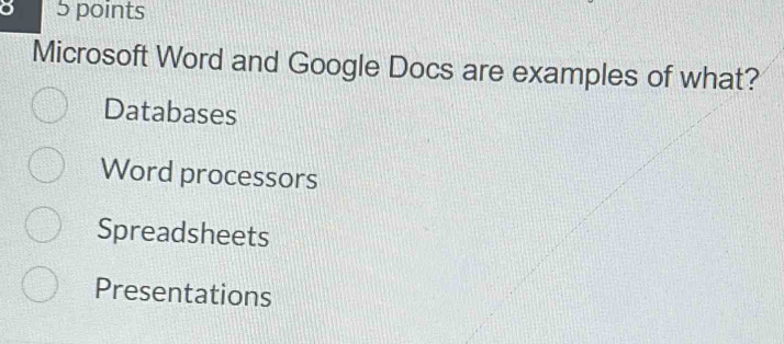 Microsoft Word and Google Docs are examples of what?
Databases
Word processors
Spreadsheets
Presentations