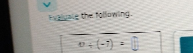 Evaluate the following.
42/ (-7)=□