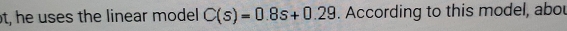 t, he uses the linear model C(s)=0.8s+0.29. According to this model, abou