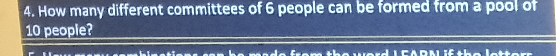 How many different committees of 6 people can be formed from a pool of
10 people? 

m a de from the werd i F ARM i the letters