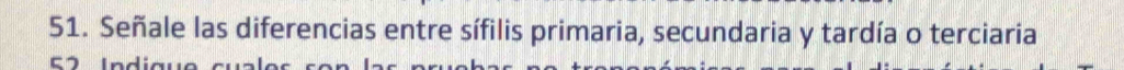 Señale las diferencias entre sífilis primaria, secundaria y tardía o terciaria 
C