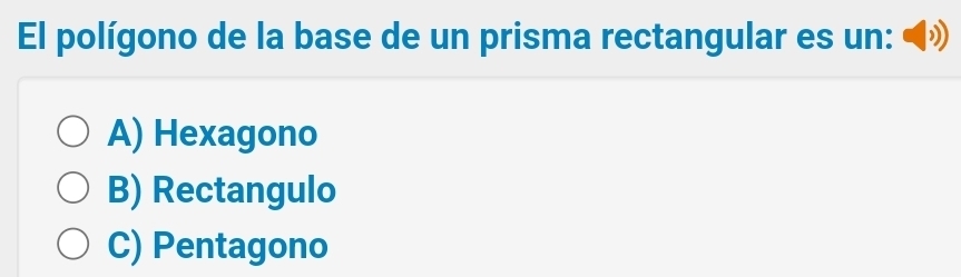 El polígono de la base de un prisma rectangular es un: D
A) Hexagono
B) Rectangulo
C) Pentagono