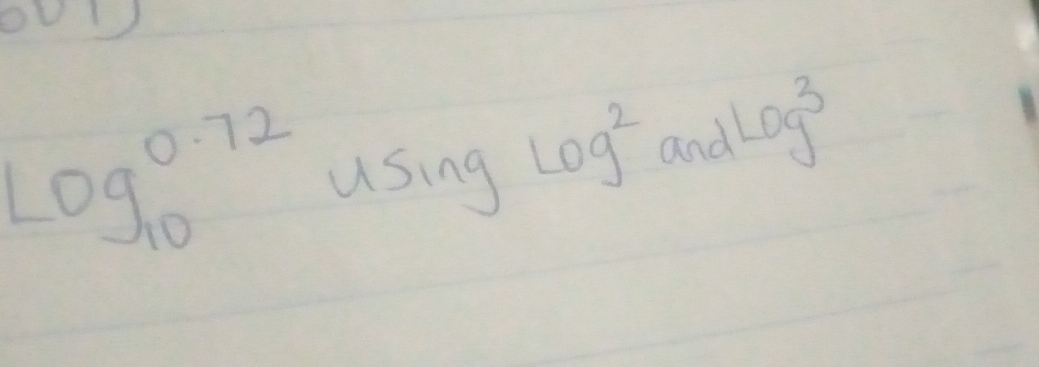 log _(10)^(0.72) using Log^2 and Log^3