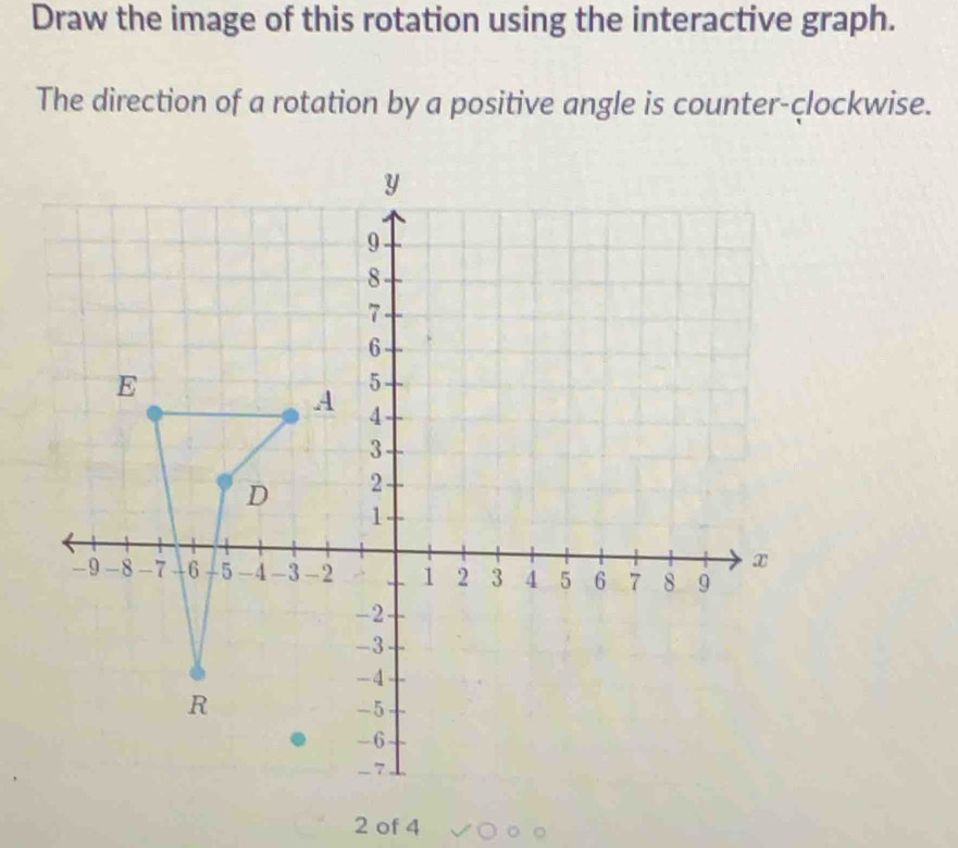 Draw the image of this rotation using the interactive graph. 
The direction of a rotation by a positive angle is counter-clockwise. 
2 of 4