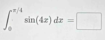 ∈t _0^(π /4)sin (4x)dx=□