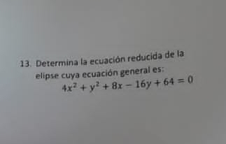 Determina la ecuación reducida de la 
elipse cuya ecuación general es:
4x^2+y^2+8x-16y+64=0