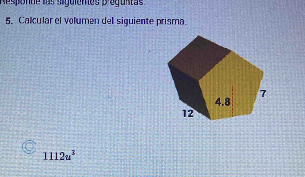 Responde las siguientes preguntas. 
5. Calcular el volumen del siguiente prisma.
1112u^3