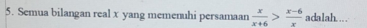 Semua bilangan real x yang memenuhi persamaan  x/x+6 > (x-6)/x  adalah...