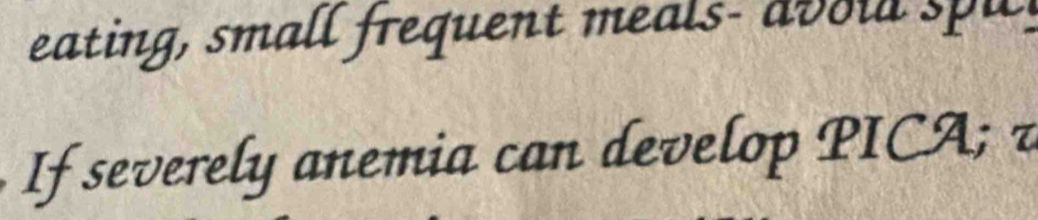 eating, small frequent meals- avoul spu 
If severely anemia can develop PICA; v
