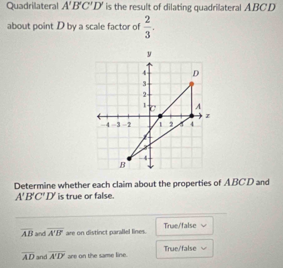 Solved: Quadrilateral A'B'C'D' is the result of dilating quadrilateral ...