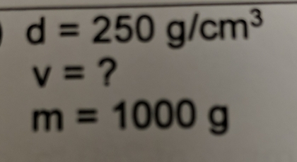 d=250g/cm^3
v= ?
m=1000g